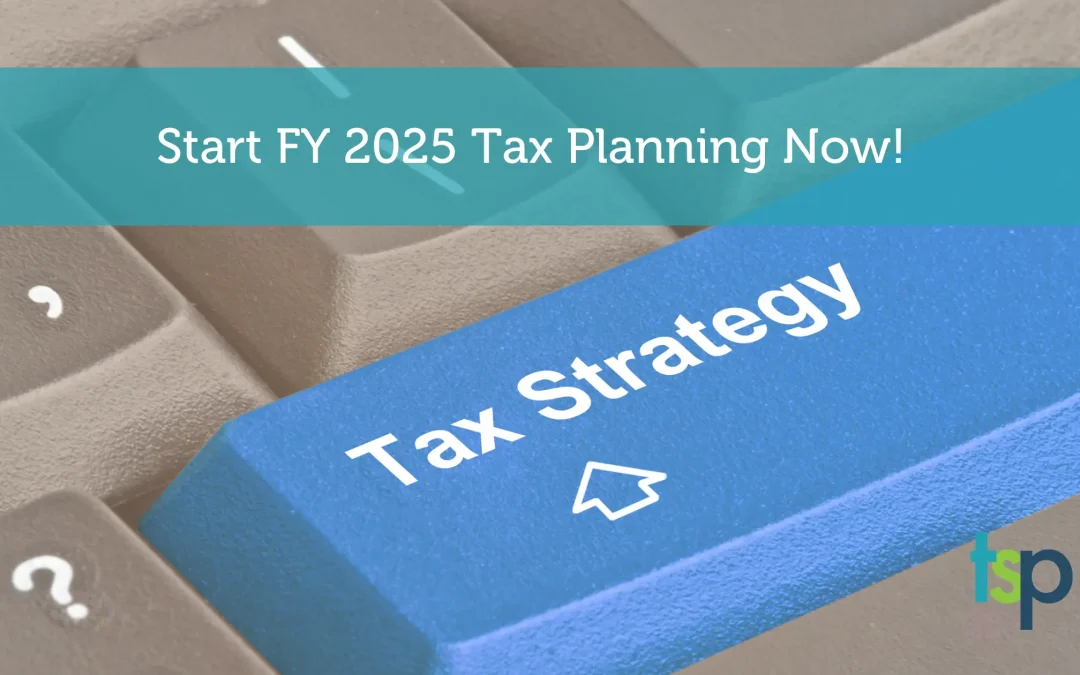 FY 2025 Tax Planning Starts Now